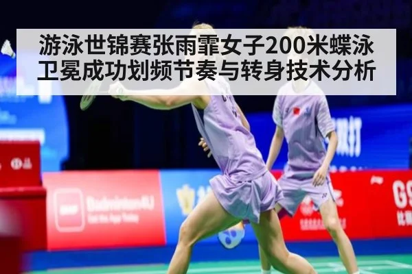 游泳世锦赛张雨霏女子200米蝶泳卫冕成功划频节奏与转身技术分析